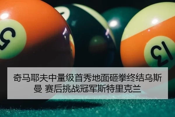 奇马耶夫中量级首秀地面砸拳终结乌斯曼 赛后挑战冠军斯特里克兰